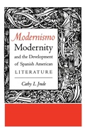 Cover: Modernismo, Modernity and the Development of Spanish American Literature - University of Texas Press