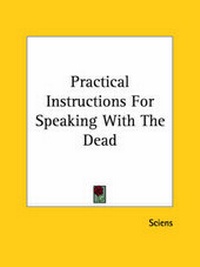 Enlarge image Cover: Practical Instructions For Speaking With The Dead - Kessinger Publishing