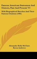 Cover: Famous American Statesmen And Orators, Past And Present V3 - Kessinger Publishing