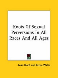 Bild: Roots Of Sexual Perversions In All Races And All Ages - Kessinger Publishing