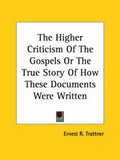 Abbildung von: The Higher Criticism of the Gospels or the True Story of How These Documents Were Written - Kessinger Publishing