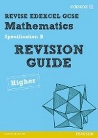 Enlarge image Cover: Revise Edexcel GCSE Mathematics Spec B Higher Revision Guide - Pearson Education