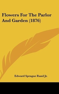 Abbildung von: Flowers for the Parlor and Garden (1876) - Kessinger Publishing