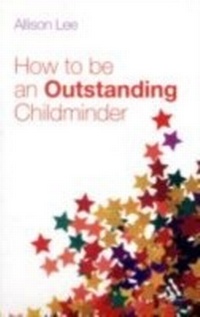 Enlarge image Cover: How to be an Outstanding Childminder - Continuum Publishing Corporation