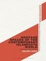 Cover: Hostage Spaces of the Contemporary Islamicate World - Bloomsbury Academic USA