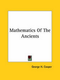 Enlarge image Cover: Mathematics Of The Ancients - Kessinger Publishing