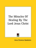Abbildung von: The Miracles Of Healing By The Lord Jesus Christ - Kessinger Publishing