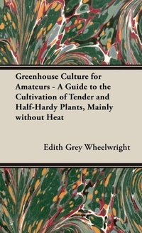 Abbildung von: Greenhouse Culture for Amateurs - A Guide to the Cultivation of Tender and Half-Hardy Plants, Mainly without Heat - Read Books