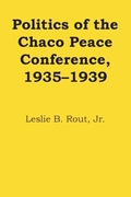 Cover: Politics of the Chaco Peace Conference, 1935-1939 - University of Texas Press