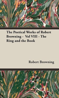 Abbildung von: The Poetical Works of Robert Browning - Vol VIII - The Ring and the Book - Read Books