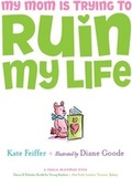 Cover: My Mom Is Trying to Ruin My Life - Paula Wiseman Books