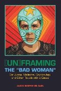 Cover: [Un]framing the "Bad Woman" - University of Texas Press