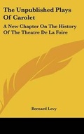 Cover: The Unpublished Plays of Carolet - Kessinger Publishing