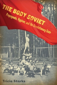 Enlarge image Cover: The Body Soviet - University of Wisconsin Press