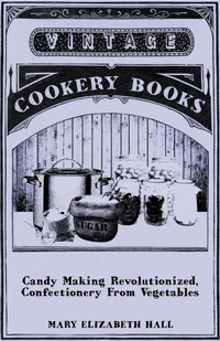 Abbildung von: Candy Making Revolutionized, Confectionery From Vegetables - Read Books