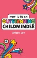 Cover: How to be an Outstanding Childminder - Bloomsbury Education