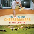 Cover: The Master Cheesemakers of Wisconsin - University of Wisconsin Press