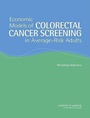 Cover: Economic Models of Colorectal Cancer Screening in Average-Risk Adults - National Academies Press