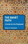 Cover: The Baha'i Faith: A Guide For The Perplexed - Bloomsbury Academic USA