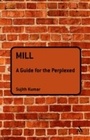 Cover: Mill: A Guide for the Perplexed - Bloomsbury Academic USA
