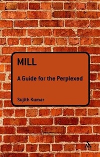 Enlarge image Cover: Mill: A Guide for the Perplexed - Bloomsbury Academic