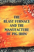 Cover: The Blast Furnace and the Manufacture of Pig Iron, 3rd Ed. - Wexford College Press