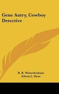 Cover: Gene Autry, Cowboy Detective - Kessinger Publishing