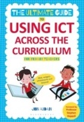 Cover: The Ultimate Guide to Using ICT Across the Curriculum (For Primary Teachers) - Bloomsbury Education