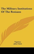 Cover: The Military Institutions of the Romans - Kessinger Publishing