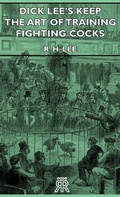 Cover: Dick Lee's Keep - The Art Of Training Fighting Cocks - Read Books