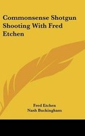 Cover: Commonsense Shotgun Shooting With Fred Etchen - Kessinger Publishing