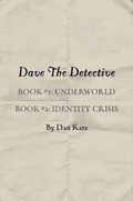 Cover: Dave the Detective: Book #1, UNDERWORLD Book #2, IDENTITY CRISIS - Lulu.com