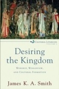 Cover: Desiring the Kingdom (Cultural Liturgies) - Baker Publishing Group
