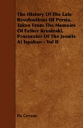 Cover: The History Of The Late Revoloutions Of Persia, Taken From The Memoirs Of Father Krusinski, Procurator Of The Jesuits At Ispahan - Vol II - Read Books