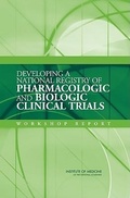 Cover: Developing a National Registry of Pharmacologic and Biologic Clinical Trials - National Academies Press