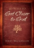 Cover: 40 Ways to Get Closer to God - Baker Publishing Group