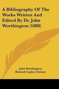 Cover: A Bibliography Of The Works Written And Edited By Dr. John Worthington (1888) - Kessinger Publishing