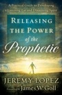 Cover: Releasing the Power of the Prophetic - Baker Publishing Group