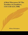 Cover: A Brief Discourse Of The Troubles At Frankfort, 1554-1558 A.D. (1908) - Kessinger Publishing