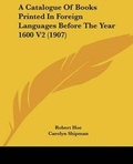 Cover: A Catalogue Of Books Printed In Foreign Languages Before The Year 1600 V2 (1907) - Kessinger Publishing