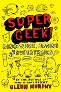Cover: Supergeek: Dinosaurs, Brains and Supertrains - Macmillan Children's Books