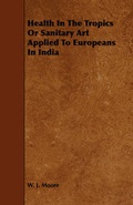 Cover: Health In The Tropics Or Sanitary Art Applied To Europeans In India - Read Books