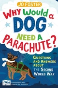 Cover: Why Would A Dog Need A Parachute? Questions and answers about the Second World War - Macmillan Children's Books