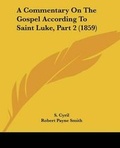Cover: A Commentary On The Gospel According To Saint Luke, Part 2 (1859) - Kessinger Publishing