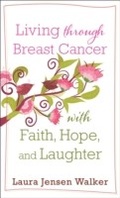 Cover: Living Through Breast Cancer with Faith, Hope, and Laughter - Fleming H. Revell Company