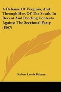Cover: A Defense Of Virginia, And Through Her, Of The South, In Recent And Pending Contests Against The Sectional Party (1867) - Kessinger Publishing Co