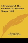 Cover: A Grammar Of The Icelandic Or Old Norse Tongue (1843) - Kessinger Publishing
