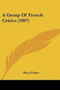 Cover: A Group Of French Critics (1897) - Kessinger Publishing