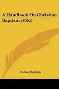 Cover: A Handbook On Christian Baptism (1865) - Kessinger Publishing
