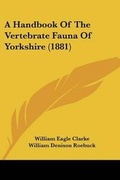 Cover: A Handbook Of The Vertebrate Fauna Of Yorkshire (1881) - Kessinger Publishing